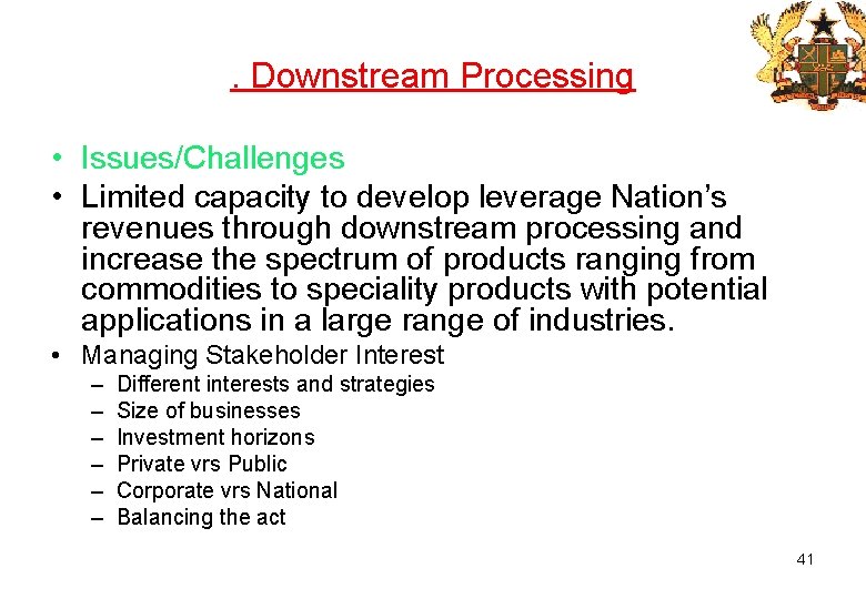 . Downstream Processing • Issues/Challenges • Limited capacity to develop leverage Nation’s revenues through