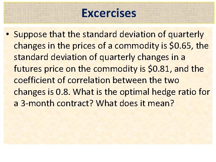 Excercises • Suppose that the standard deviation of quarterly changes in the prices of