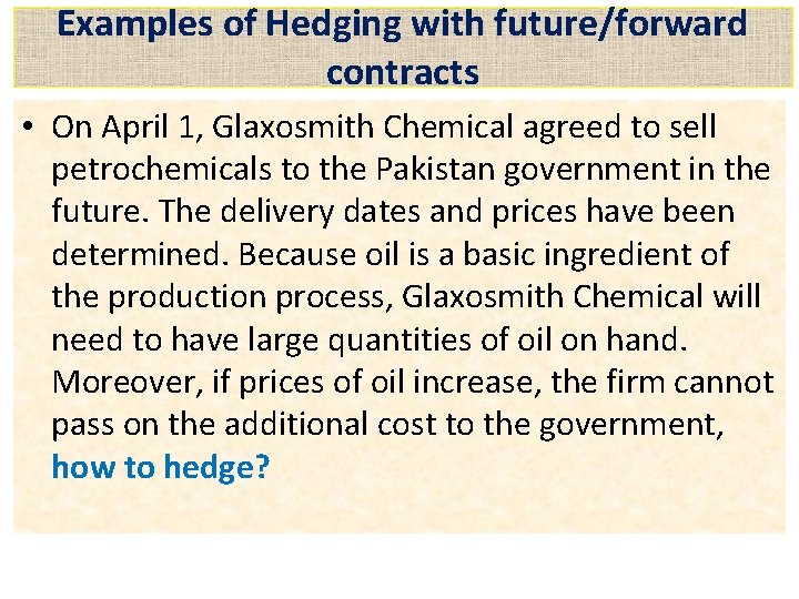 Examples of Hedging with future/forward contracts • On April 1, Glaxosmith Chemical agreed to