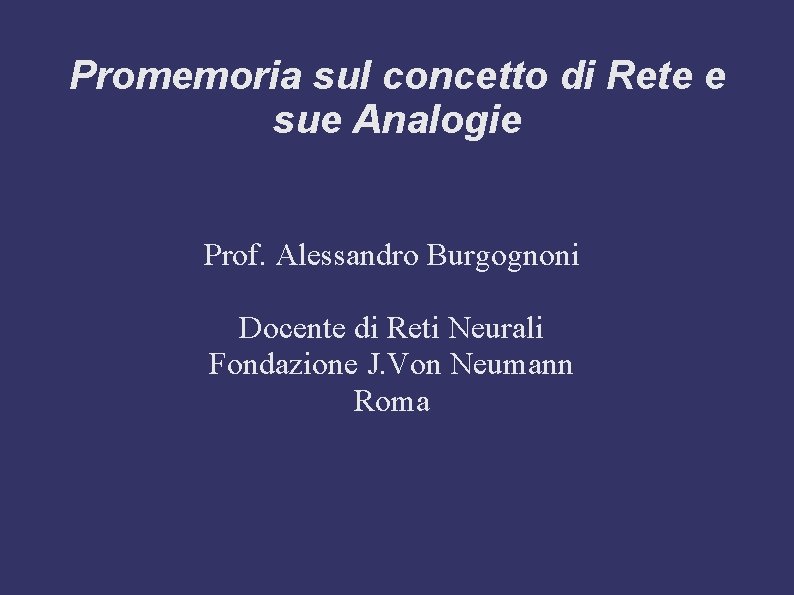 Promemoria sul concetto di Rete e sue Analogie Prof. Alessandro Burgognoni Docente di Reti