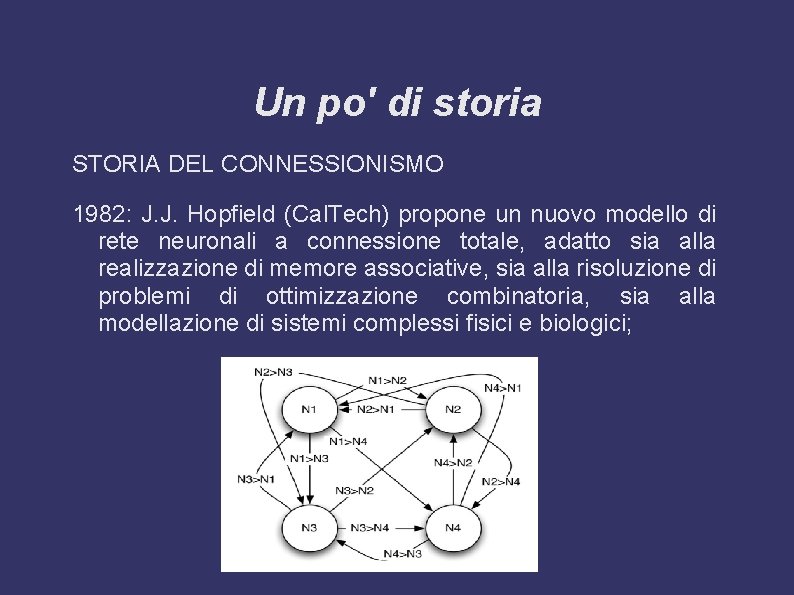 Un po' di storia STORIA DEL CONNESSIONISMO 1982: J. J. Hopfield (Cal. Tech) propone