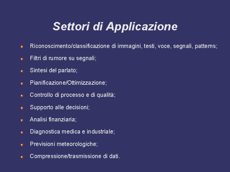Settori di Applicazione Riconoscimento/classificazione di immagini, testi, voce, segnali, patterns; Filtri di rumore su
