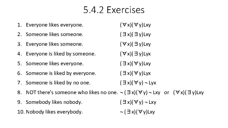 5. 4. 2 Exercises 1. Everyone likes everyone. (∀x)(∀y)Lxy 2. Someone likes someone. (∃x)(∃y)Lxy