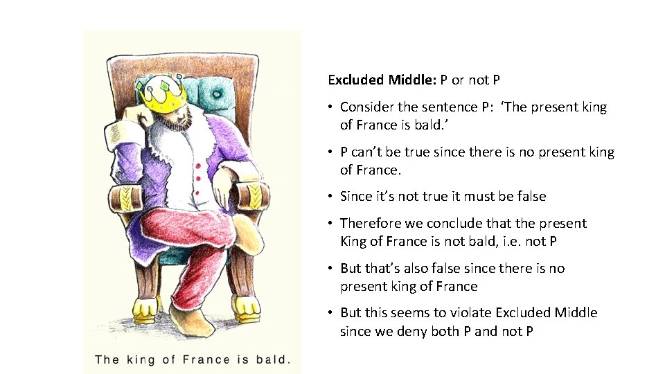 Excluded Middle: P or not P • Consider the sentence P: ‘The present king