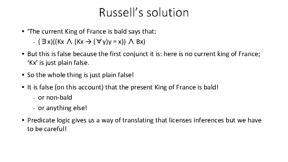 Russell’s solution • ‘The current King of France is bald says that: - (∃x)((Kx