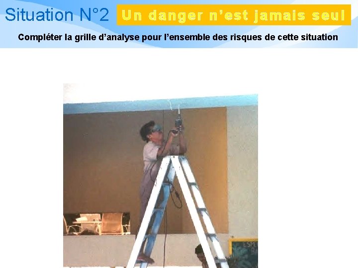 Situation N° 2 Un danger n’est jamais seul Compléter la grille d’analyse pour l’ensemble Situation N° 2 Un danger n’est jamais seul Compléter la grille d’analyse pour l’ensemble
