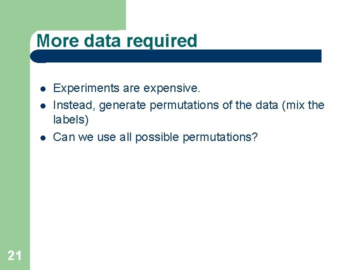 More data required 21 Experiments are expensive. Instead, generate permutations of the data (mix