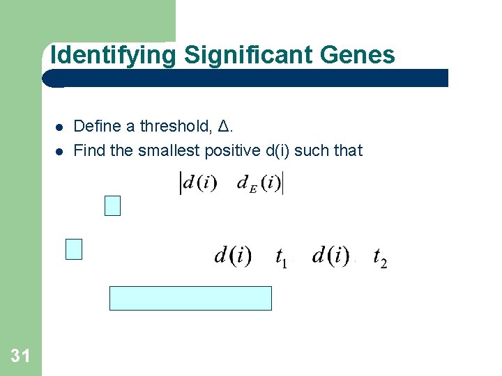 Identifying Significant Genes 31 Define a threshold, Δ. Find the smallest positive d(i) such