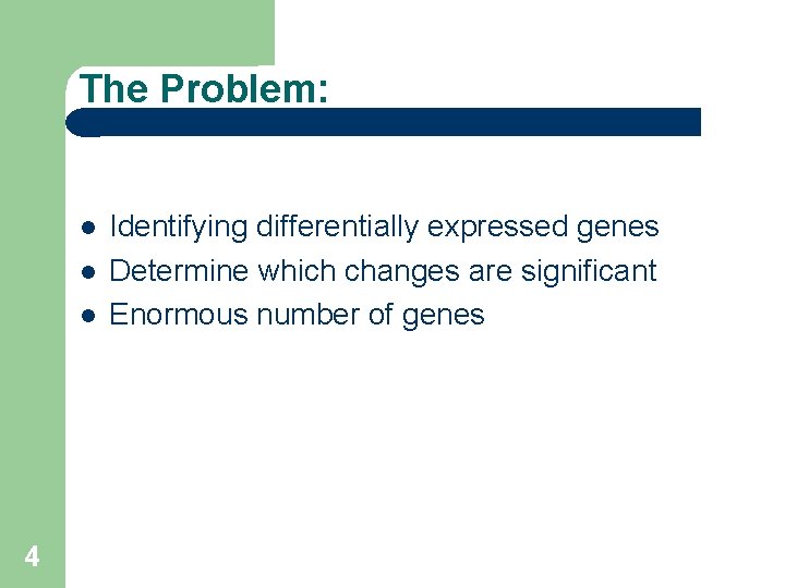 The Problem: 4 Identifying differentially expressed genes Determine which changes are significant Enormous number