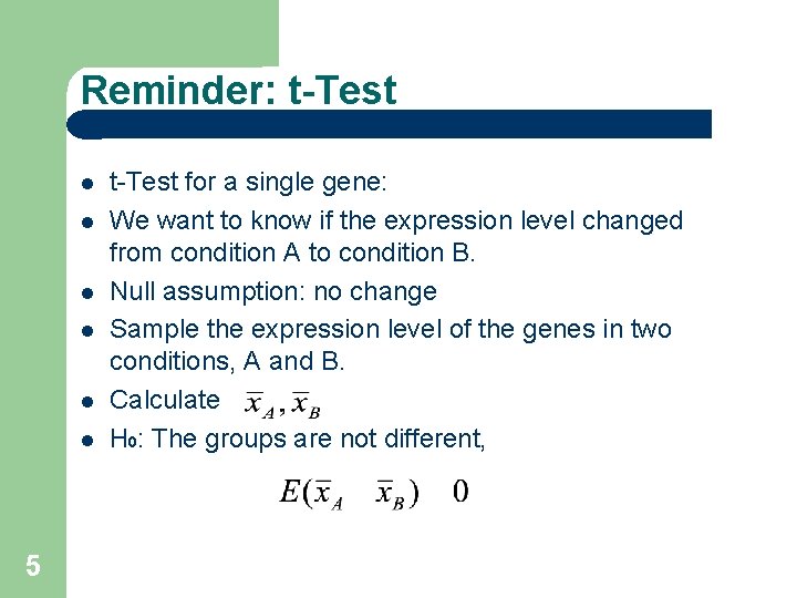 Reminder: t-Test 5 t-Test for a single gene: We want to know if the