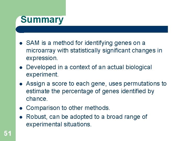 Summary 51 SAM is a method for identifying genes on a microarray with statistically