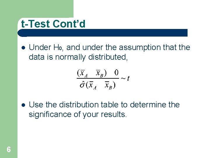 t-Test Cont’d 6 Under H 0, and under the assumption that the data is