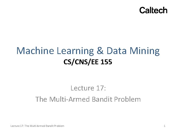 Machine Learning & Data Mining CS/CNS/EE 155 Lecture 17: The Multi-Armed Bandit Problem 1