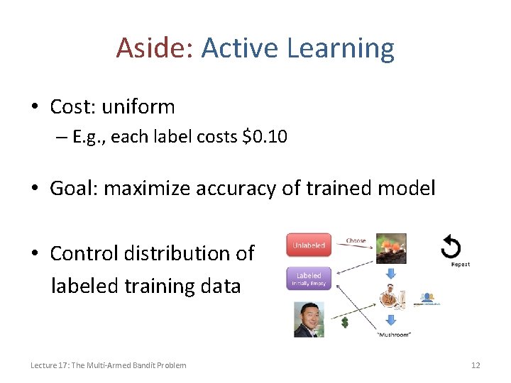 Aside: Active Learning • Cost: uniform – E. g. , each label costs $0.