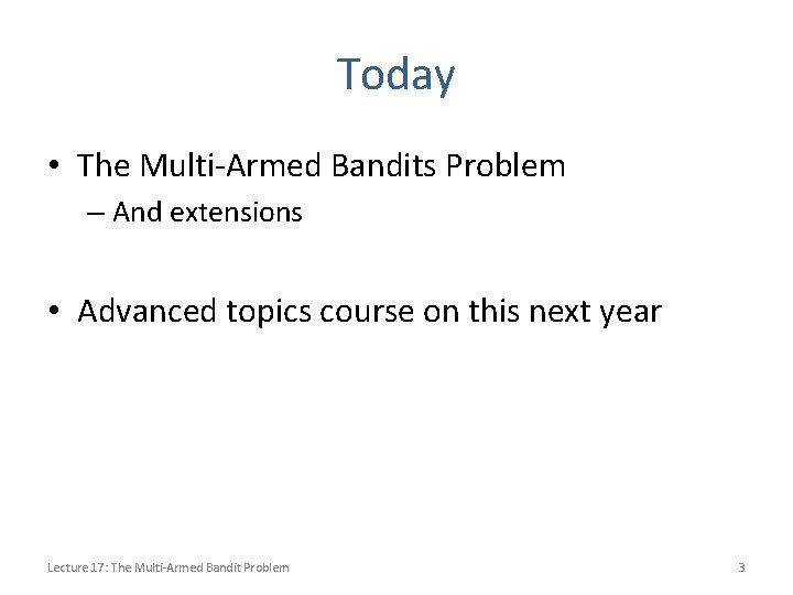 Today • The Multi-Armed Bandits Problem – And extensions • Advanced topics course on