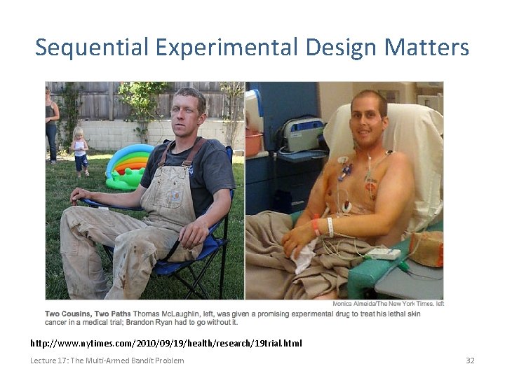 Sequential Experimental Design Matters http: //www. nytimes. com/2010/09/19/health/research/19 trial. html Lecture 17: The Multi-Armed