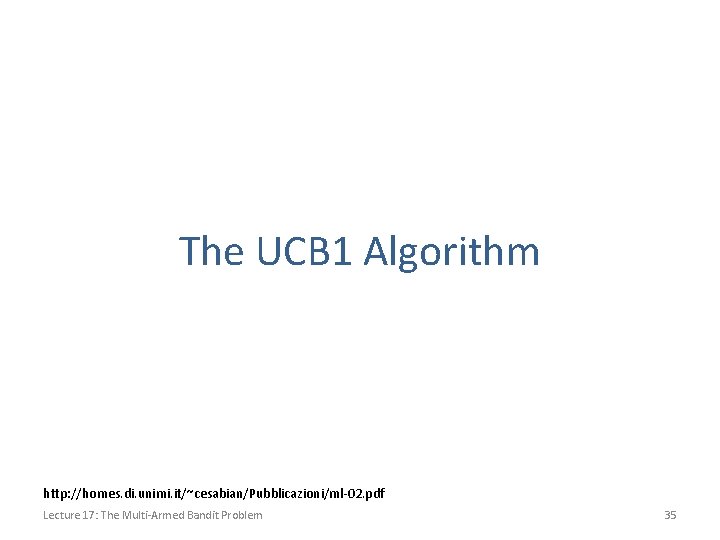 The UCB 1 Algorithm http: //homes. di. unimi. it/~cesabian/Pubblicazioni/ml-02. pdf Lecture 17: The Multi-Armed