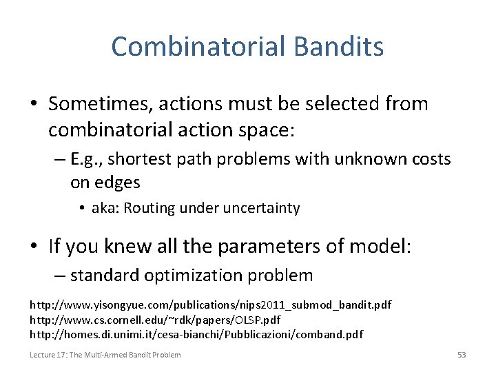 Combinatorial Bandits • Sometimes, actions must be selected from combinatorial action space: – E.