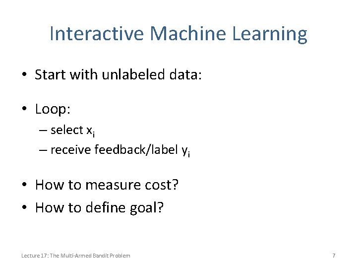 Interactive Machine Learning • Start with unlabeled data: • Loop: – select xi –