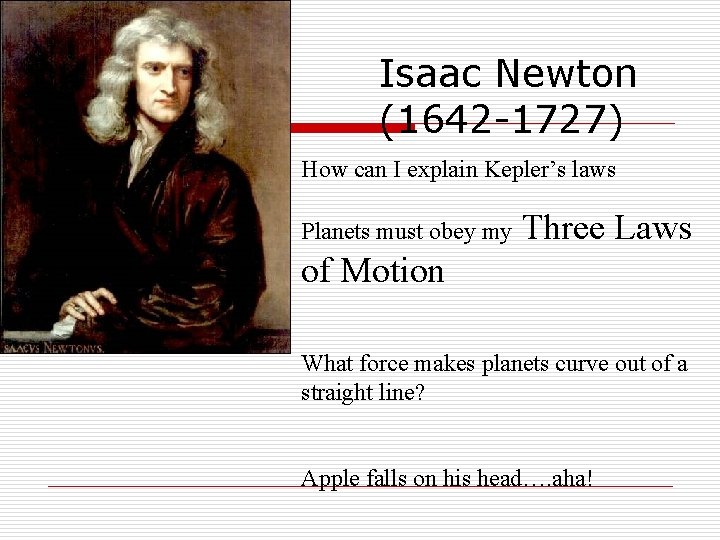 Isaac Newton (1642 -1727) How can I explain Kepler’s laws Planets must obey my