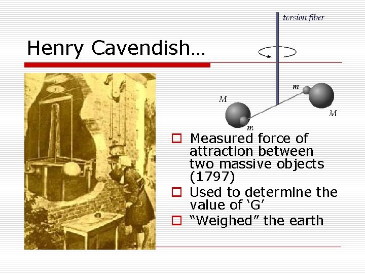 Henry Cavendish… o Measured force of attraction between two massive objects (1797) o Used