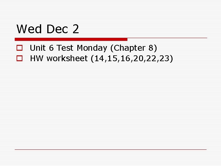 Wed Dec 2 o Unit 6 Test Monday (Chapter 8) o HW worksheet (14,