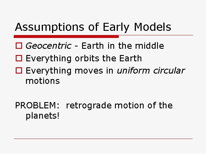 Assumptions of Early Models o Geocentric - Earth in the middle o Everything orbits