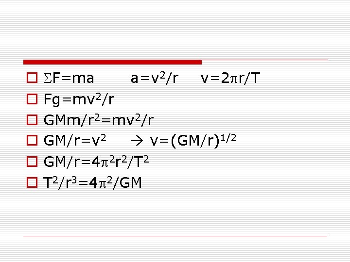 o o o SF=ma a=v 2/r v=2 pr/T Fg=mv 2/r GMm/r 2=mv 2/r GM/r=v