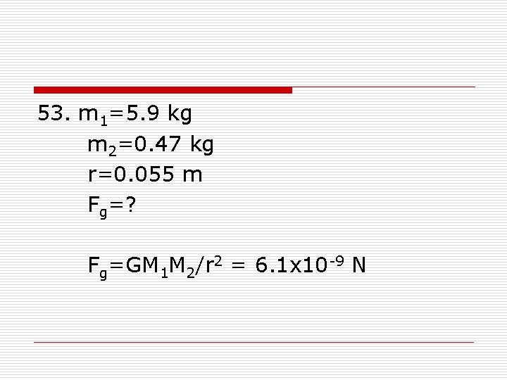 53. m 1=5. 9 kg m 2=0. 47 kg r=0. 055 m Fg=? Fg=GM