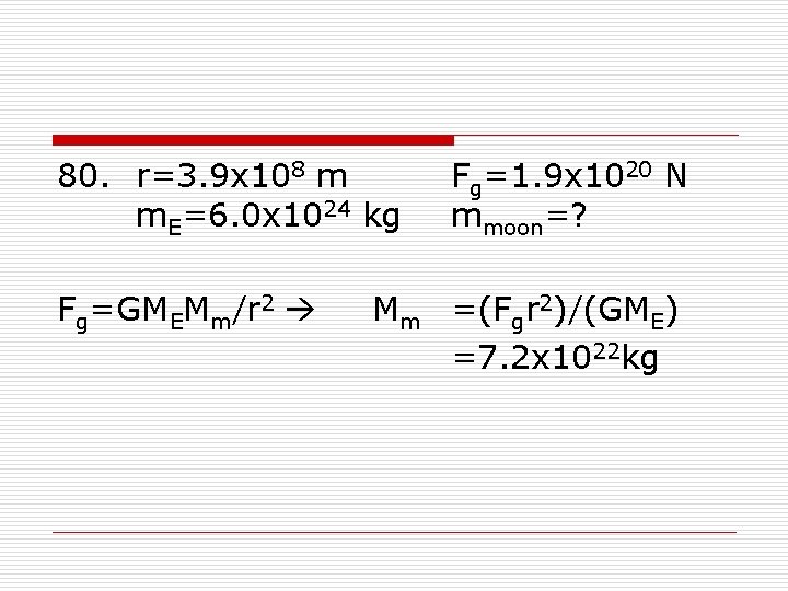 80. r=3. 9 x 108 m m. E=6. 0 x 1024 kg Fg=GMEMm/r 2