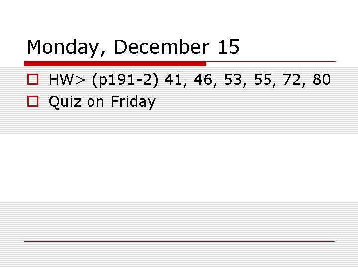 Monday, December 15 o HW> (p 191 -2) 41, 46, 53, 55, 72, 80