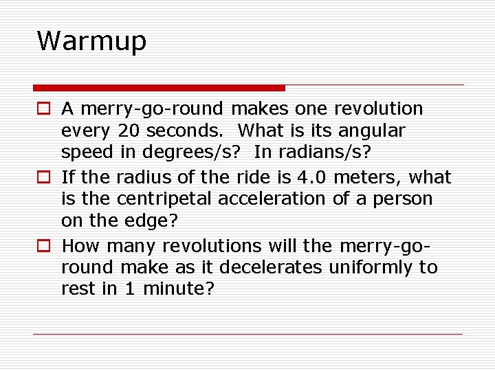 Warmup o A merry-go-round makes one revolution every 20 seconds. What is its angular