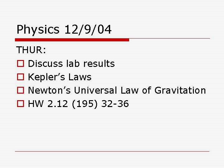 Physics 12/9/04 THUR: o Discuss lab results o Kepler’s Laws o Newton’s Universal Law