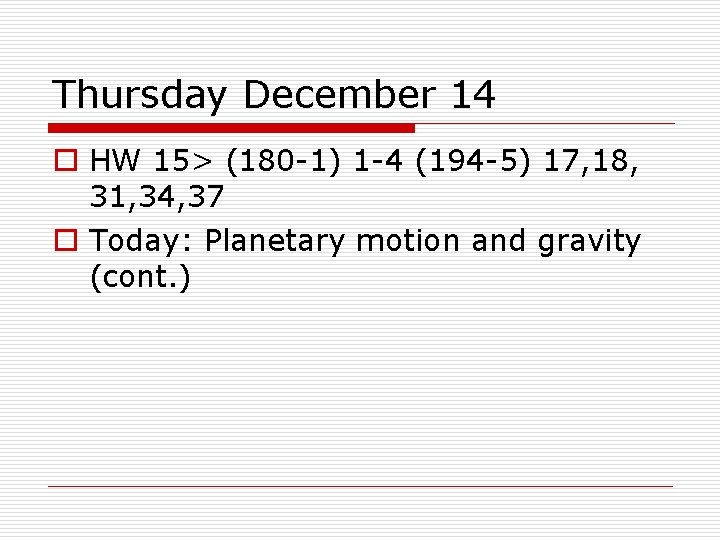 Thursday December 14 o HW 15> (180 -1) 1 -4 (194 -5) 17, 18,