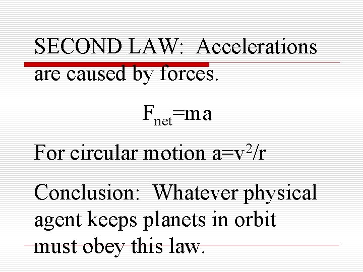 SECOND LAW: Accelerations are caused by forces. Fnet=ma For circular motion a=v 2/r Conclusion: