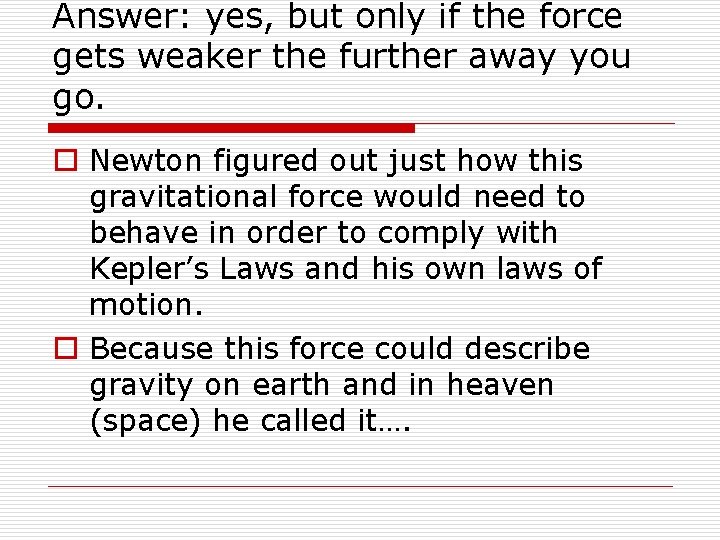 Answer: yes, but only if the force gets weaker the further away you go.