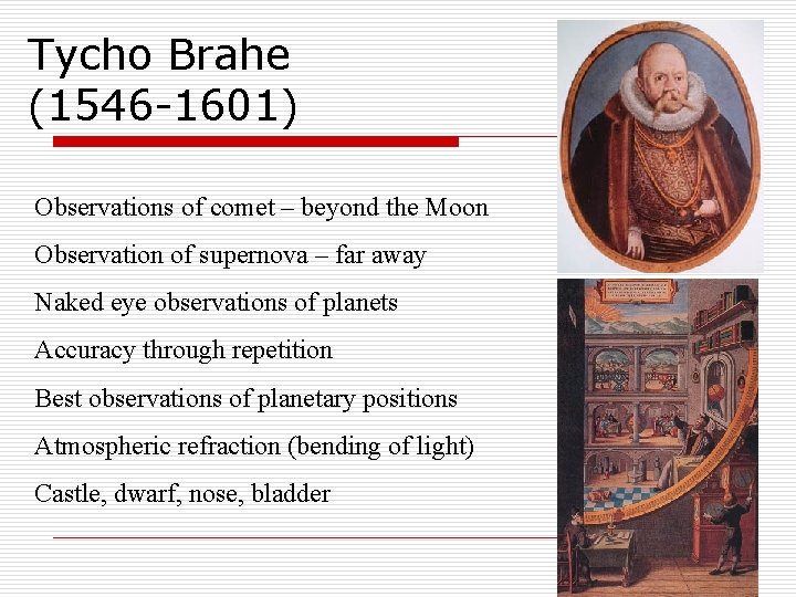 Tycho Brahe (1546 -1601) Observations of comet – beyond the Moon Observation of supernova