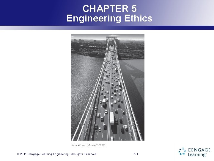 CHAPTER 5 Engineering Ethics © 2011 Cengage Learning. Engineering. All Rights Reserved. 5 -1