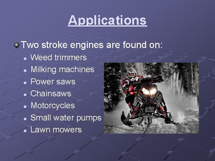 Applications Two stroke engines are found on: n n n n Weed trimmers Milking
