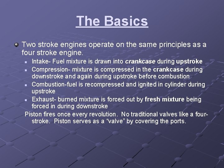 The Basics Two stroke engines operate on the same principles as a four stroke