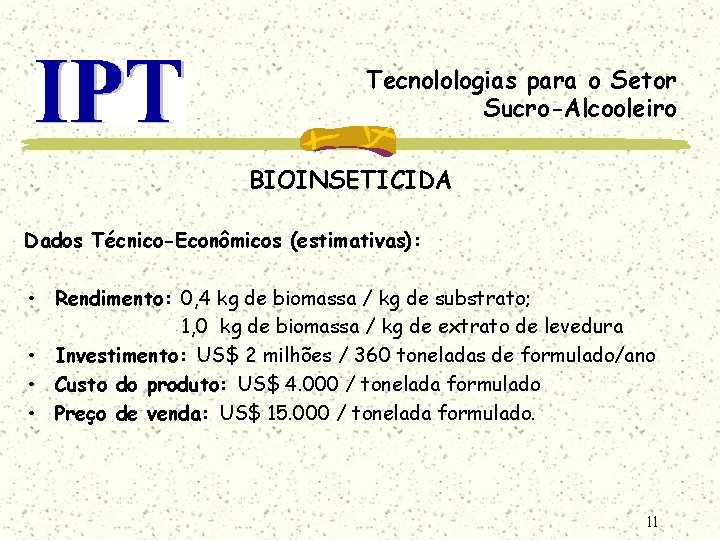 Tecnolologias para o Setor Sucro-Alcooleiro BIOINSETICIDA Dados Técnico-Econômicos (estimativas): • Rendimento: 0, 4 kg