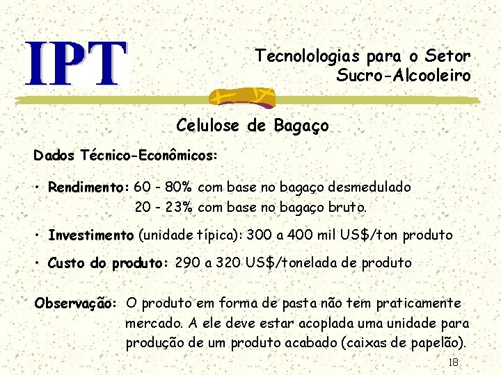 Tecnolologias para o Setor Sucro-Alcooleiro Celulose de Bagaço Dados Técnico-Econômicos: • Rendimento: 60 -