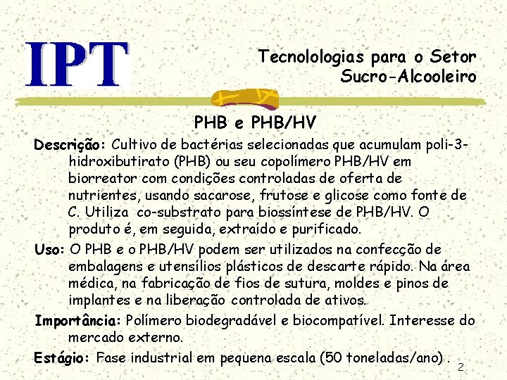 Tecnolologias para o Setor Sucro-Alcooleiro PHB e PHB/HV Descrição: Cultivo de bactérias selecionadas que