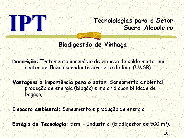 Tecnolologias para o Setor Sucro-Alcooleiro Biodigestão de Vinhaça Descrição: Tratamento anaeróbio de vinhaça de