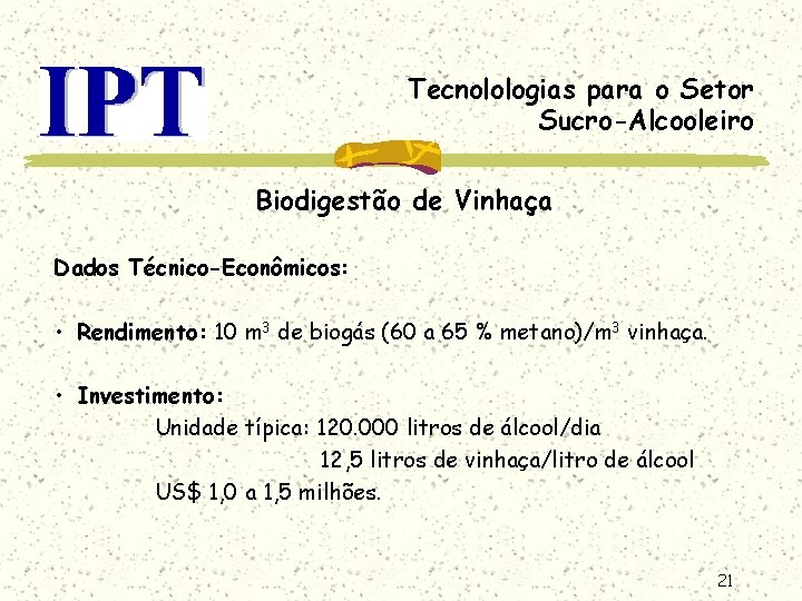 Tecnolologias para o Setor Sucro-Alcooleiro Biodigestão de Vinhaça Dados Técnico-Econômicos: • Rendimento: 10 m