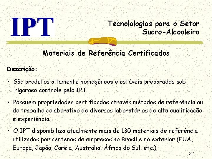 Tecnolologias para o Setor Sucro-Alcooleiro Materiais de Referência Certificados Descrição: • São produtos altamente