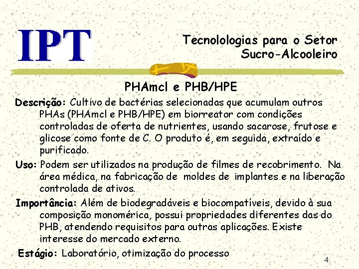 Tecnolologias para o Setor Sucro-Alcooleiro PHAmcl e PHB/HPE Descrição: Cultivo de bactérias selecionadas que