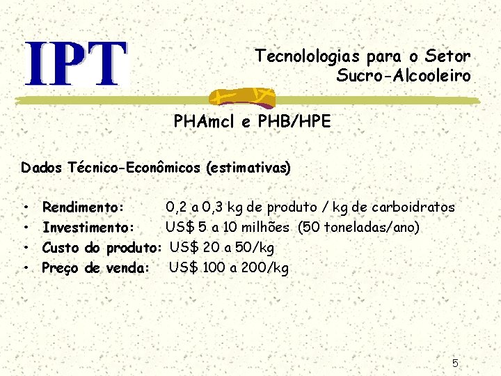 Tecnolologias para o Setor Sucro-Alcooleiro PHAmcl e PHB/HPE Dados Técnico-Econômicos (estimativas) • • Rendimento: