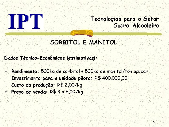 Tecnologias para o Setor Sucro-Alcooleiro SORBITOL E MANITOL Dados Técnico-Econômicos (estimativas): • • Rendimento: