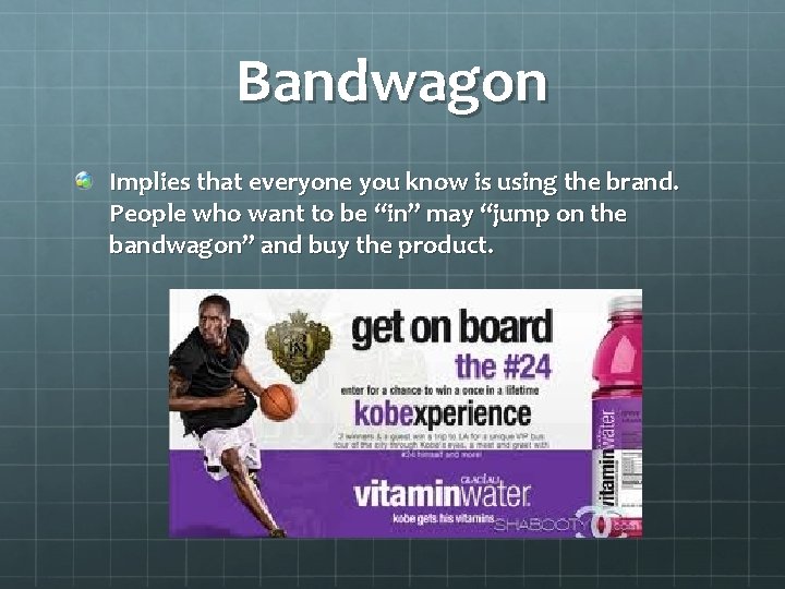 Bandwagon Implies that everyone you know is using the brand. People who want to